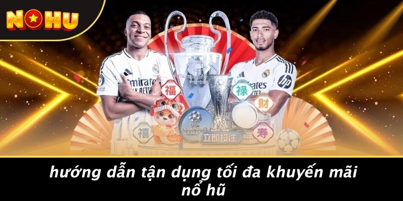 Hướng Dẫn Tận Dụng Tối Đa Khuyến Mãi Nổ Hũ