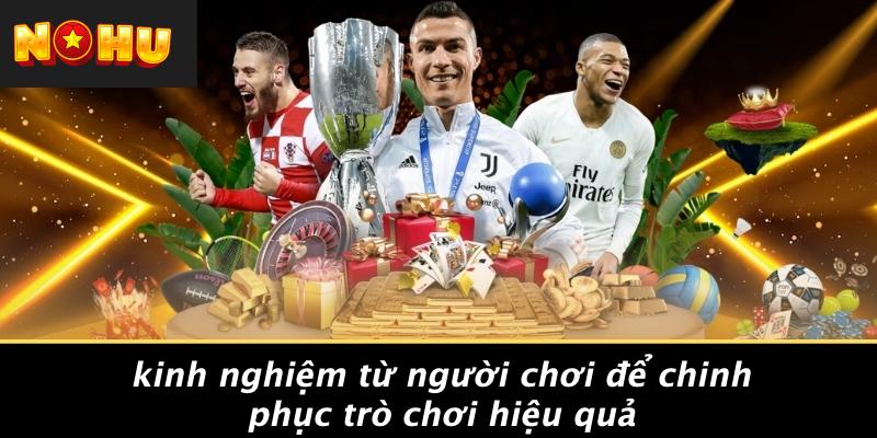 Kinh Nghiệm Từ Người Chơi Để Chinh Phục Trò Chơi Hiệu Quả