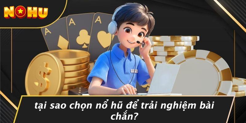 Tại Sao Chọn Nổ Hũ Để Trải Nghiệm Bài Chắn?