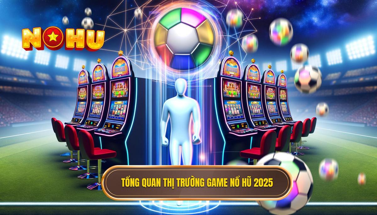 Tổng quan về thị trường game nổ hũ năm 2025