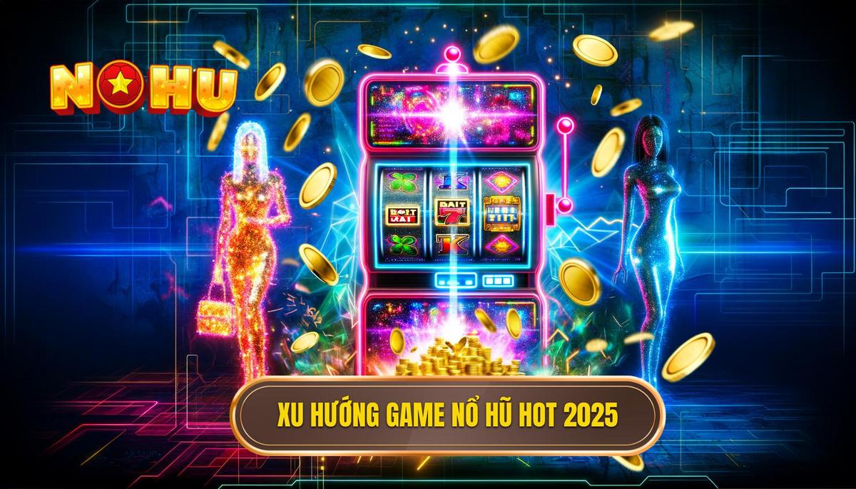 Xu hướng nổi bật trong Game nổ hũ hot nhất 2025