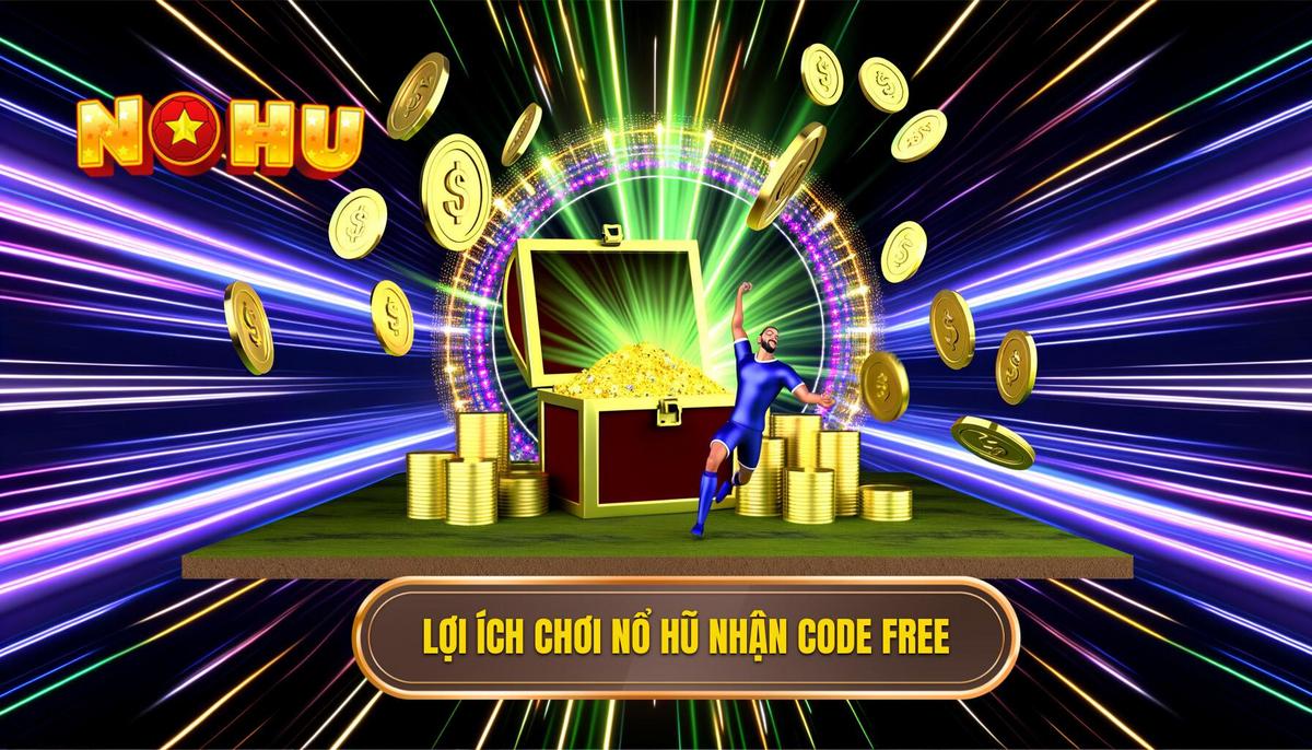 Lợi ích khi tham gia nổ hũ nhận code free