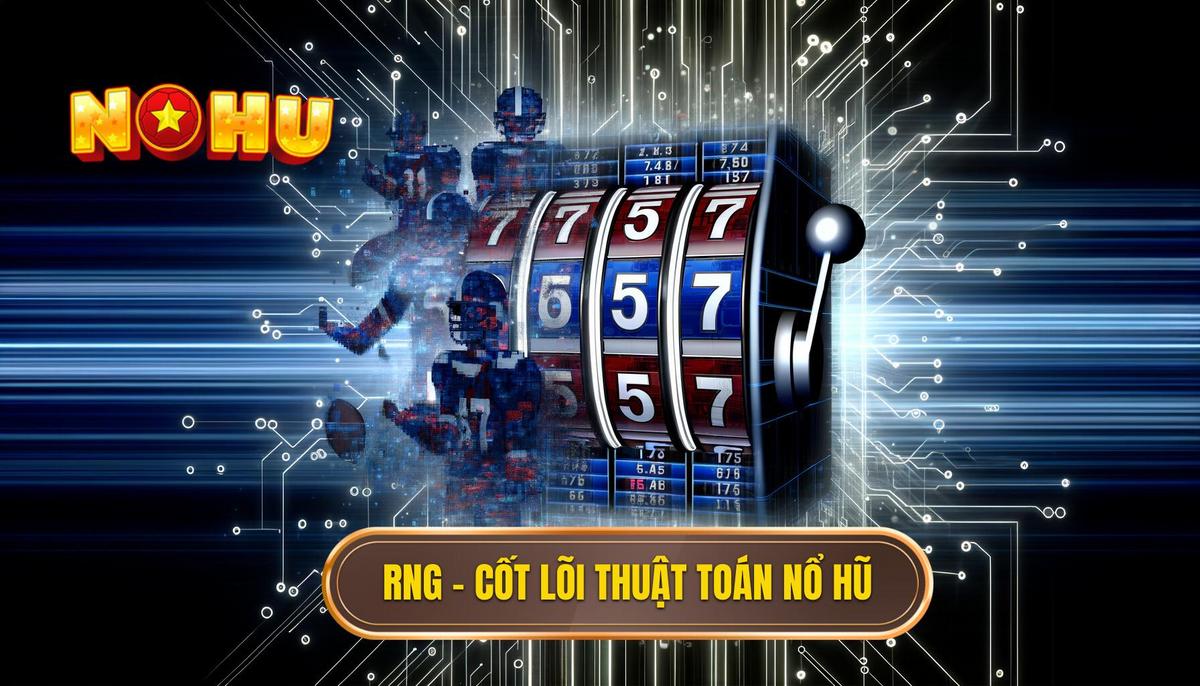 RNG – Cốt lõi của thuật toán ẩn trong nổ hũ