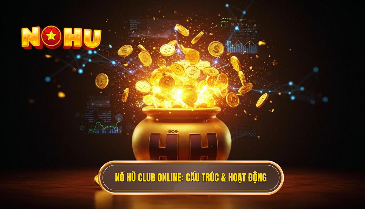 1. Nổ Hũ Club Online Là Gì_ Phân Tích Cấu Trúc và Cơ Chế Hoạt Động