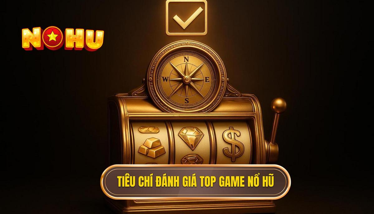Phần 1_ Tiêu Chí Vàng Để Đánh Giá Top Game Nổ Hũ Uy Tín Nhất Hiện Nay