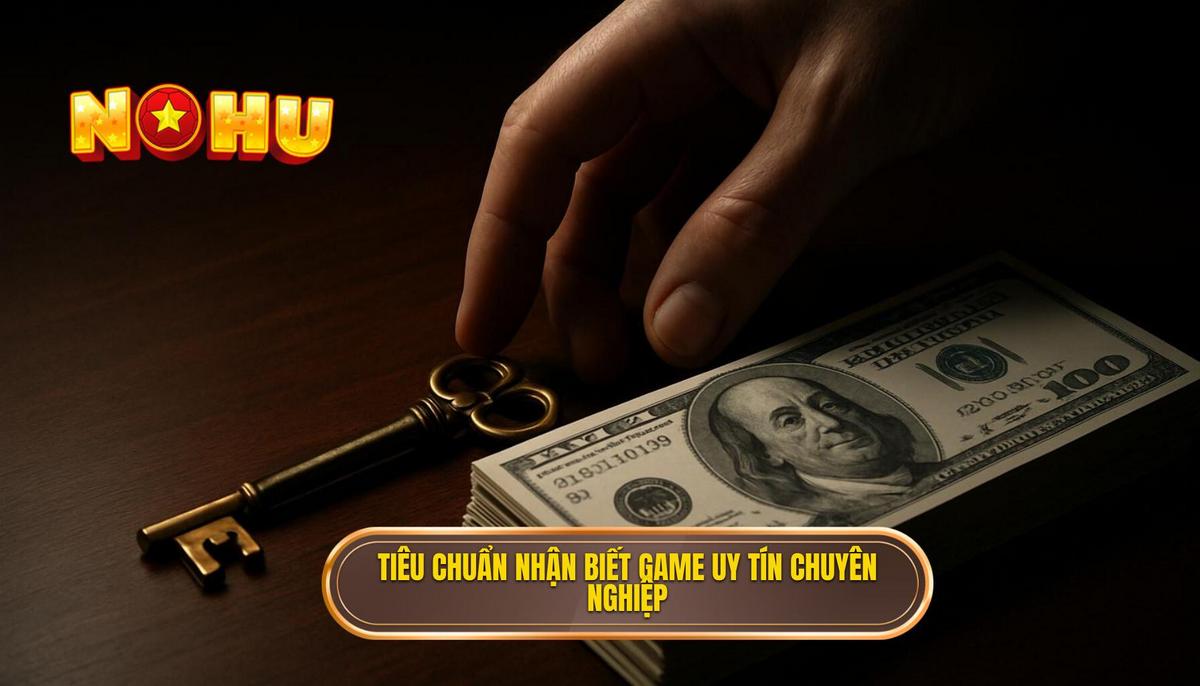 Tiêu chuẩn nhận biết Game Nổ Hũ Uy Tín Chuyên nghiệp
