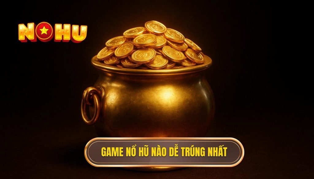 game nổ hũ nào dễ trúng nhất